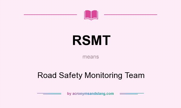 What does RSMT mean? It stands for Road Safety Monitoring Team