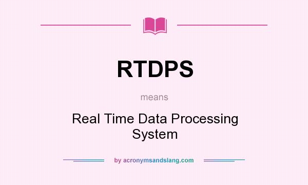 What does RTDPS mean? It stands for Real Time Data Processing System