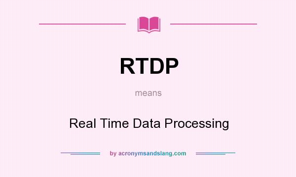 What does RTDP mean? It stands for Real Time Data Processing