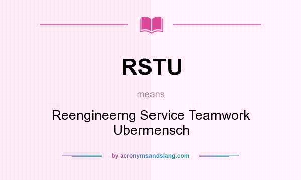 What does RSTU mean? It stands for Reengineerng Service Teamwork Ubermensch