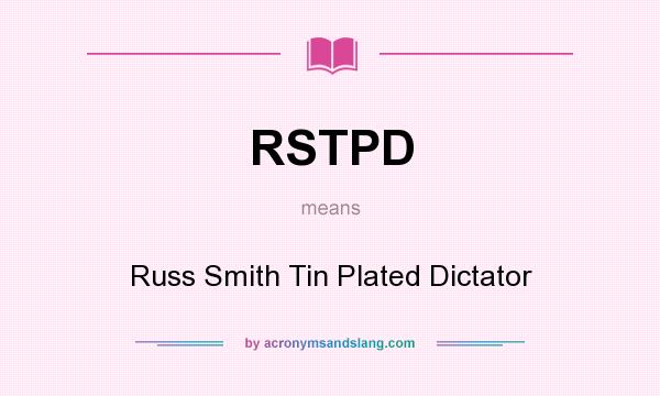 What does RSTPD mean? It stands for Russ Smith Tin Plated Dictator