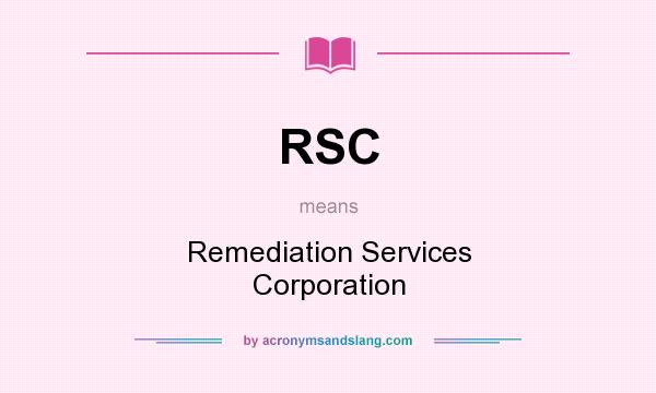 What does RSC mean? It stands for Remediation Services Corporation