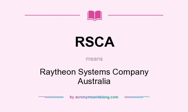 What does RSCA mean? It stands for Raytheon Systems Company Australia