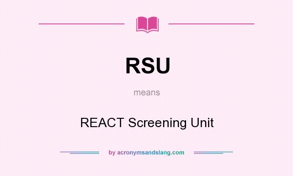 What does RSU mean? It stands for REACT Screening Unit