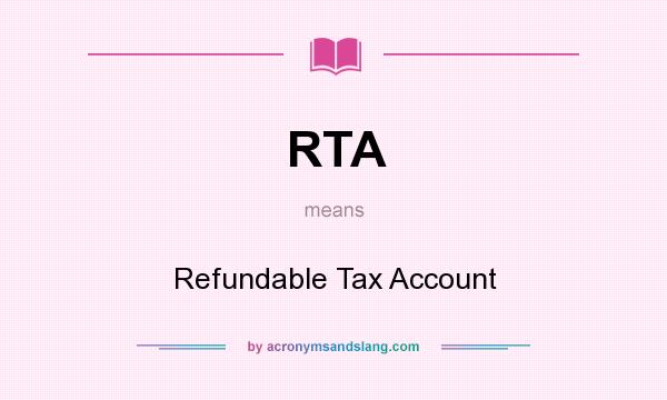 What does RTA mean? It stands for Refundable Tax Account
