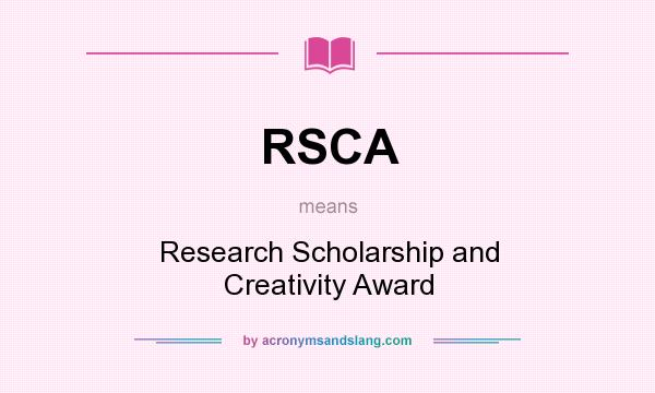 What does RSCA mean? It stands for Research Scholarship and Creativity Award