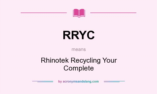 What does RRYC mean? It stands for Rhinotek Recycling Your Complete