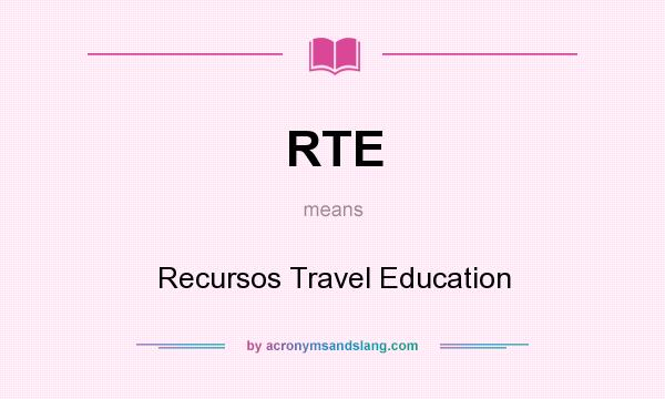 What does RTE mean? It stands for Recursos Travel Education