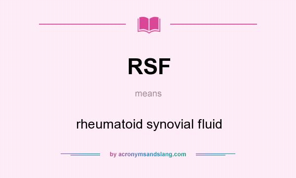 What does RSF mean? It stands for rheumatoid synovial fluid
