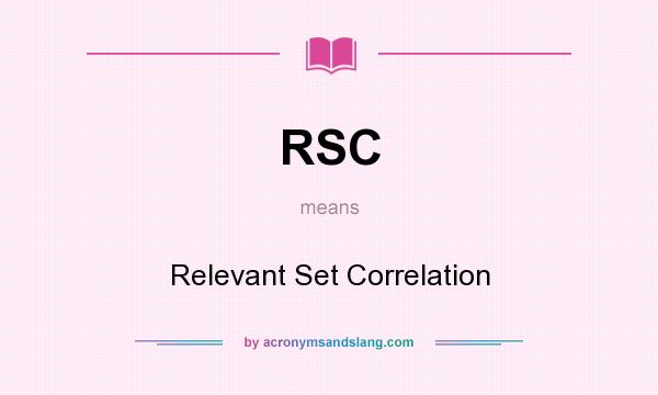 What does RSC mean? It stands for Relevant Set Correlation