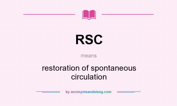 What does RSC mean? It stands for restoration of spontaneous circulation