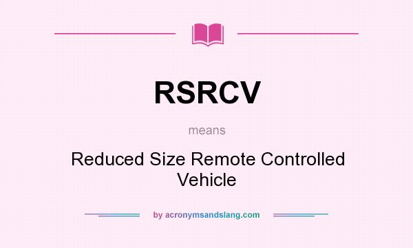 What does RSRCV mean? It stands for Reduced Size Remote Controlled Vehicle