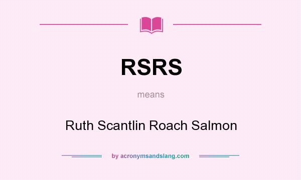 What does RSRS mean? It stands for Ruth Scantlin Roach Salmon