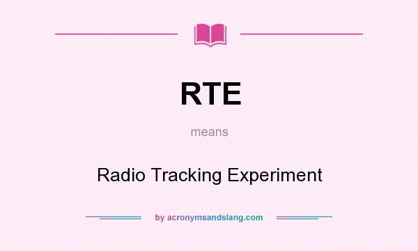 What does RTE mean? It stands for Radio Tracking Experiment