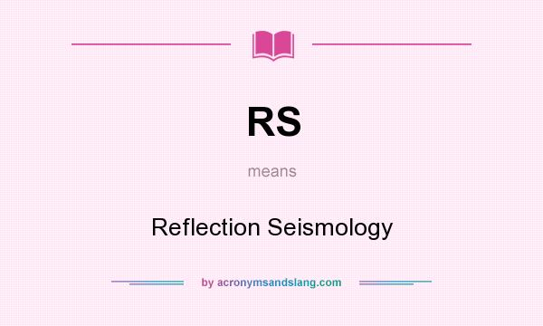 What does RS mean? It stands for Reflection Seismology