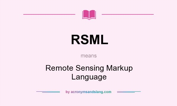 What does RSML mean? It stands for Remote Sensing Markup Language