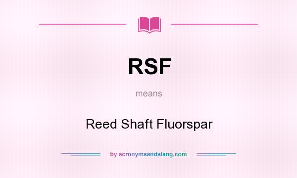 What does RSF mean? It stands for Reed Shaft Fluorspar