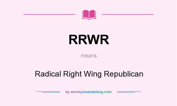 What does RRWR mean? It stands for Radical Right Wing Republican