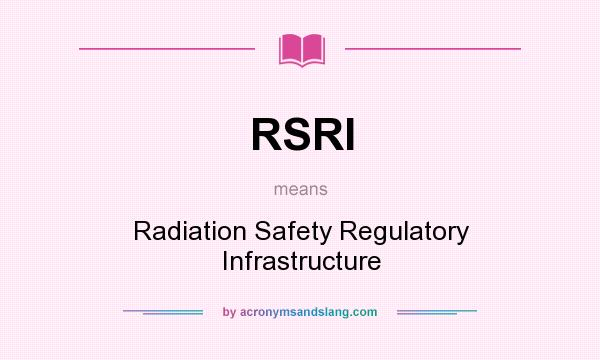 What does RSRI mean? It stands for Radiation Safety Regulatory Infrastructure