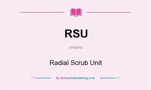 What does RSU mean? It stands for Radial Scrub Unit