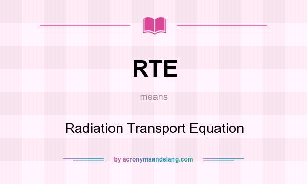 What does RTE mean? It stands for Radiation Transport Equation