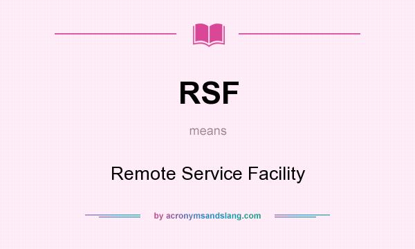 What does RSF mean? It stands for Remote Service Facility