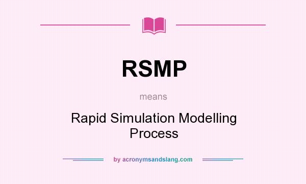 What does RSMP mean? It stands for Rapid Simulation Modelling Process