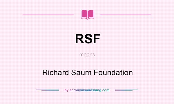 What does RSF mean? It stands for Richard Saum Foundation
