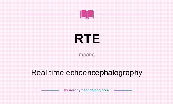 What does RTE mean? It stands for Real time echoencephalography