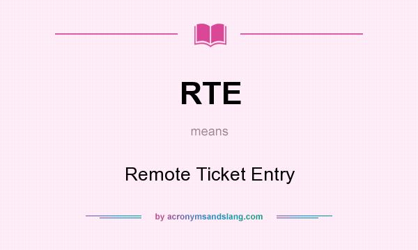 What does RTE mean? It stands for Remote Ticket Entry
