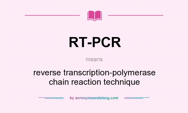 What does RT-PCR mean? It stands for reverse transcription-polymerase chain reaction technique