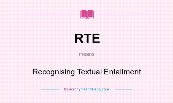 What does RTE mean? It stands for Recognising Textual Entailment