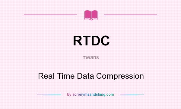 What does RTDC mean? It stands for Real Time Data Compression