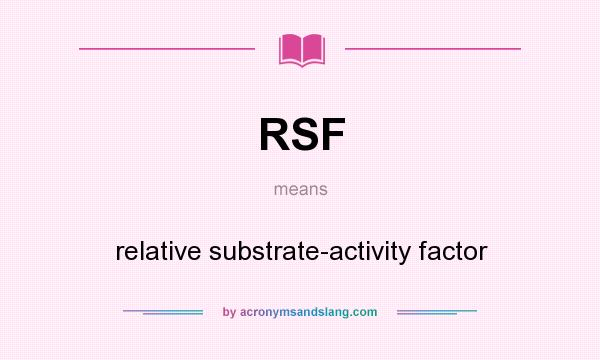 What does RSF mean? It stands for relative substrate-activity factor