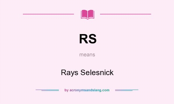 What does RS mean? It stands for Rays Selesnick