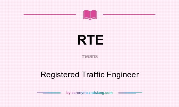 What does RTE mean? It stands for Registered Traffic Engineer
