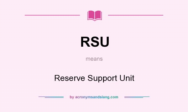 What does RSU mean? It stands for Reserve Support Unit