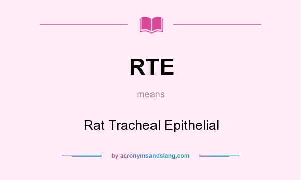 What does RTE mean? It stands for Rat Tracheal Epithelial