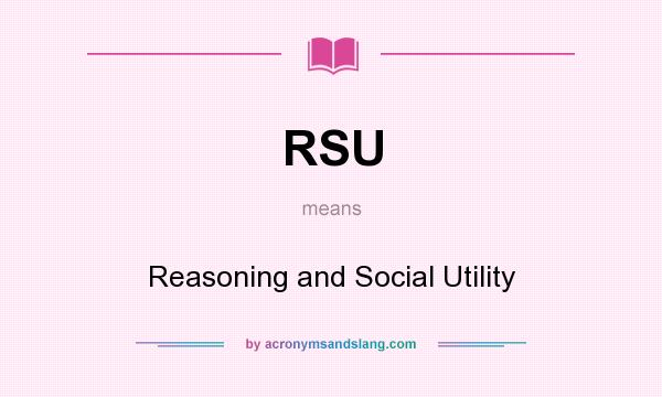 What does RSU mean? It stands for Reasoning and Social Utility