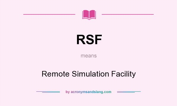 What does RSF mean? It stands for Remote Simulation Facility