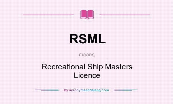 What does RSML mean? It stands for Recreational Ship Masters Licence