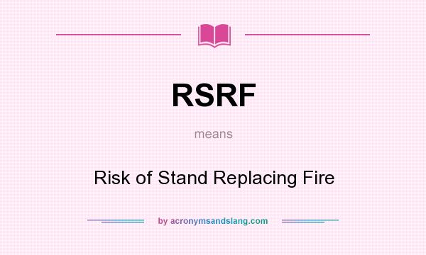 What does RSRF mean? It stands for Risk of Stand Replacing Fire