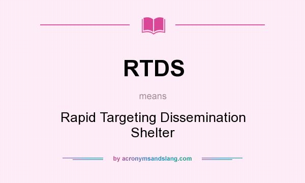 What does RTDS mean? It stands for Rapid Targeting Dissemination Shelter