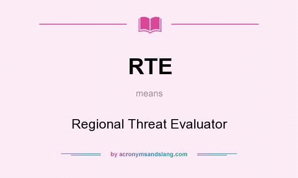 What does RTE mean? It stands for Regional Threat Evaluator