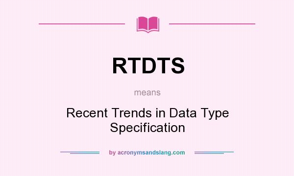 What does RTDTS mean? It stands for Recent Trends in Data Type Specification