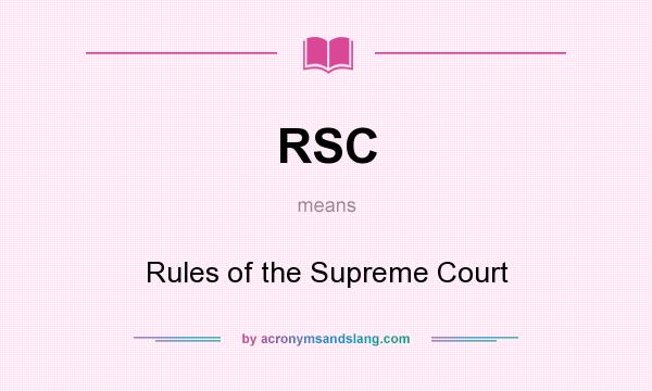 What does RSC mean? It stands for Rules of the Supreme Court