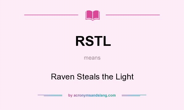 What does RSTL mean? It stands for Raven Steals the Light