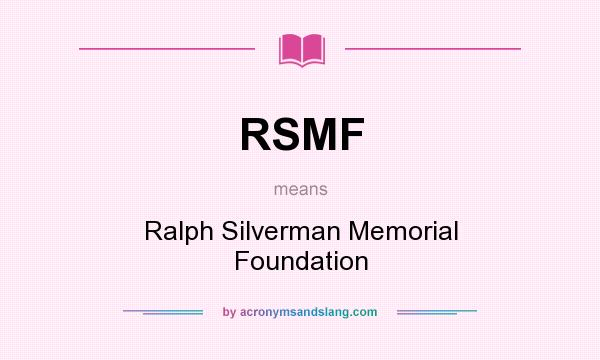 What does RSMF mean? It stands for Ralph Silverman Memorial Foundation