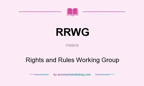 What does RRWG mean? It stands for Rights and Rules Working Group