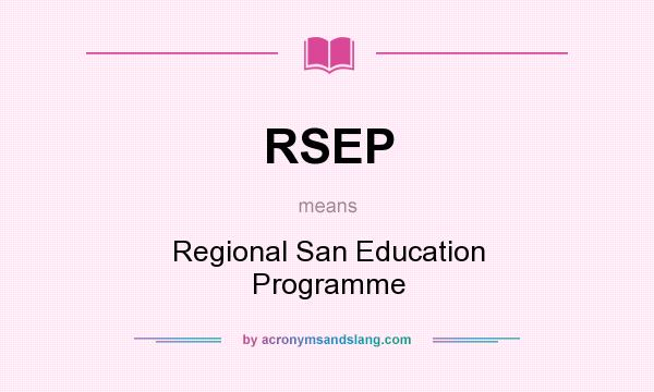 What does RSEP mean? It stands for Regional San Education Programme